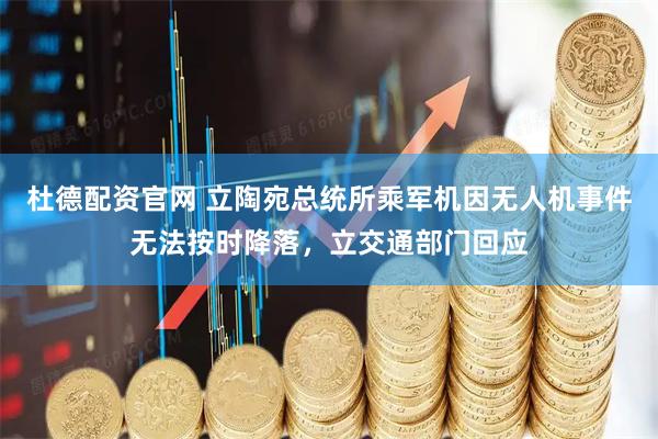 杜德配资官网 立陶宛总统所乘军机因无人机事件无法按时降落，立交通部门回应