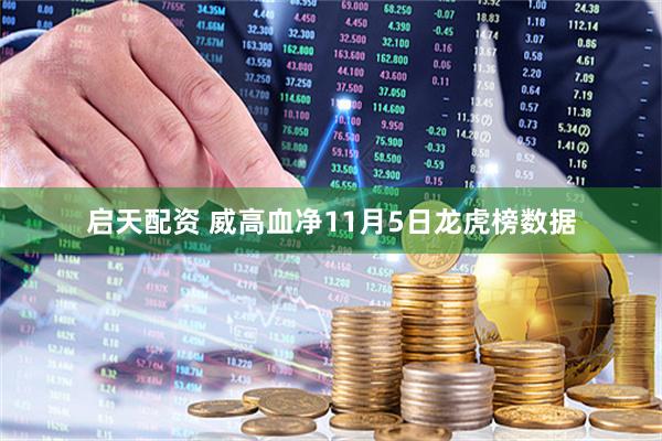 启天配资 威高血净11月5日龙虎榜数据